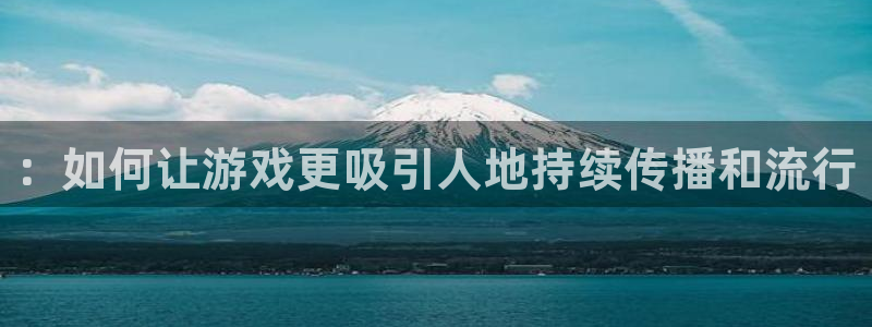 非凡游戏客服电话是多少：：如何让游戏更吸引人地持续传播和流行