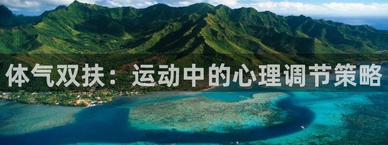 菲律宾ug环球官网：体气双扶：运动中的心理调节策略